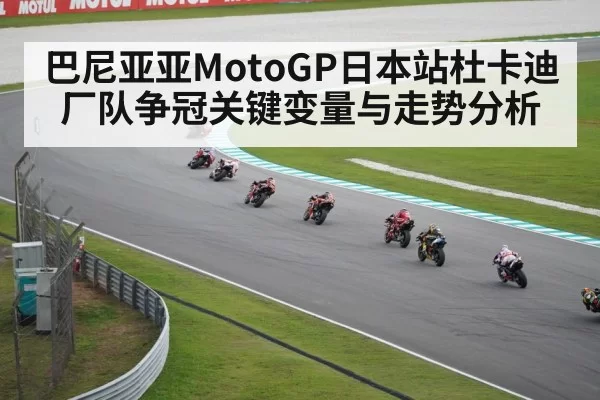 巴尼亚亚MotoGP日本站杜卡迪厂队争冠关键变量与走势分析